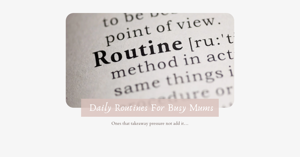 Daily Routines for Overwhelmed Mums (That Don’t Add Pressure)