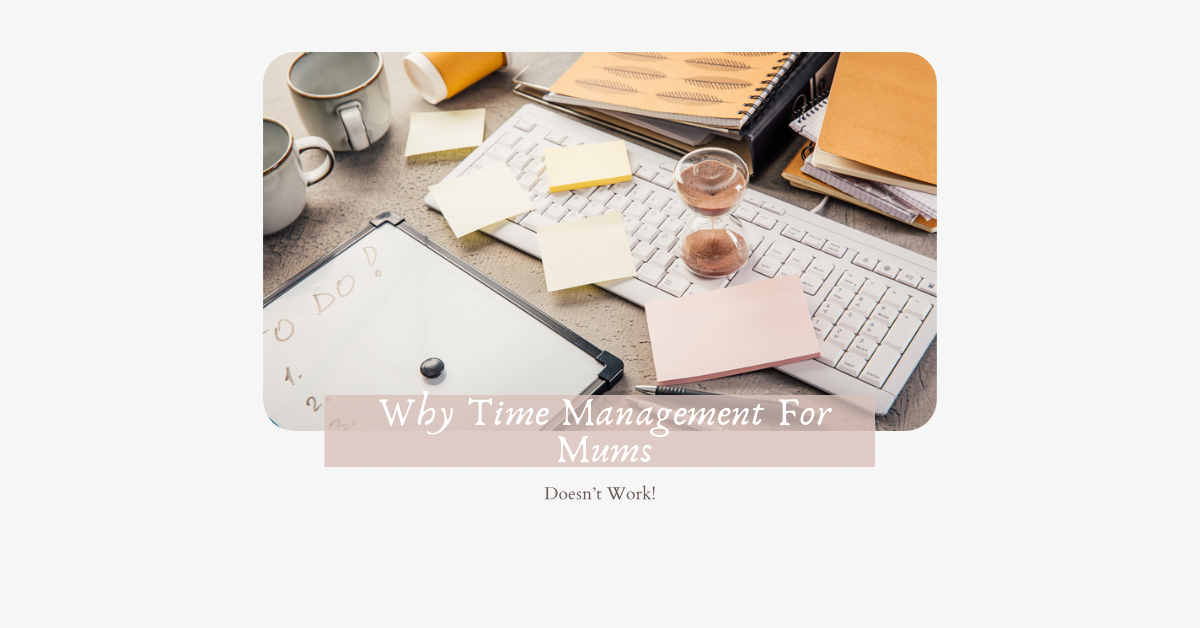 Why Traditional Time Management Doesn’t Work for Mothers (and What Actually Works Instead)