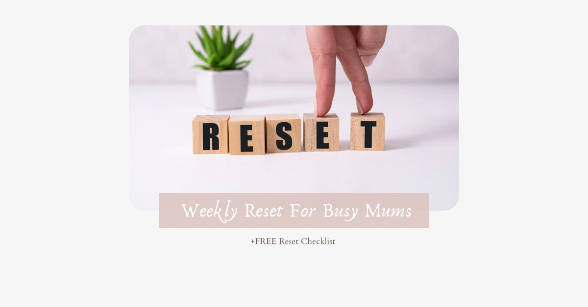 Weekly Reset For Mums (How To Without Trying to “Do It All”) + FREE Checklist