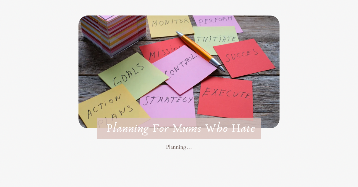Planning For Mums Who Hate Planning