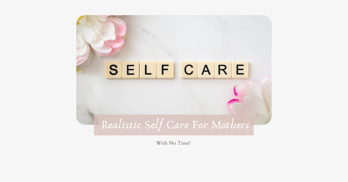 Realistic Self-Care for Mothers with No Time
