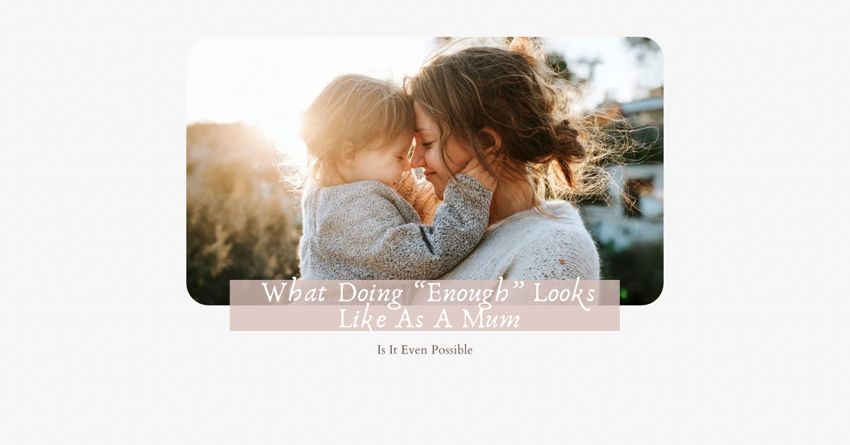 What Doing “Enough” Looks Like for Real Mums